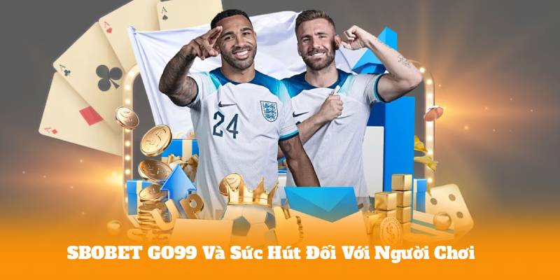SBOBET GO99 Và Sức Hút Đối Với Người Chơi