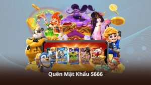 Quên Mật Khẩu S666 – Hỗ Trợ Khôi Phục Tài Khoản Nhanh